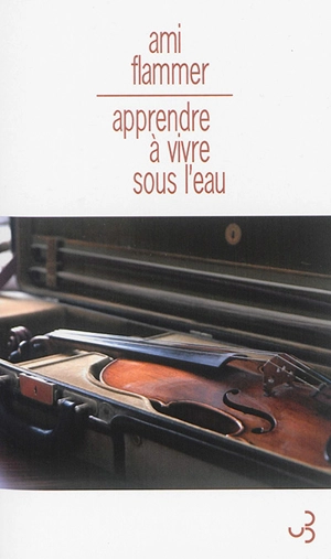 Apprendre à vivre sous l'eau : mémoires de violon - Ami Flammer