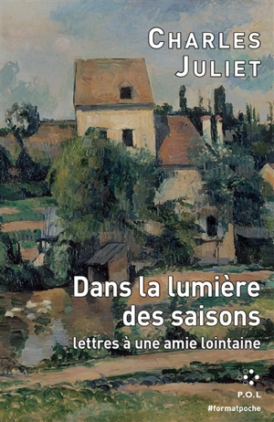 Dans la lumière des saisons : lettres à une amie lointaine - Charles Juliet