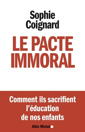 Le pacte immoral : comment ils sacrifient l'éducation de nos enfants - Sophie Coignard