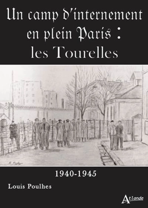 Un camp d'internement en plein Paris : la caserne des Tourelles : 1940-1945 - Louis Poulhès