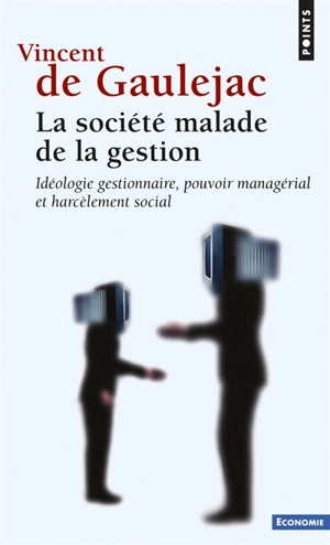 La société malade de la gestion : idéologie gestionnaire, pouvoir managérial et harcèlement social - Vincent de Gauléjac