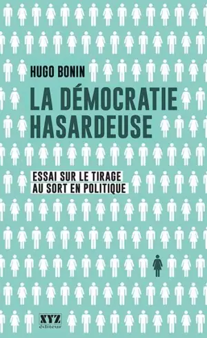 La démocratie hasardeuse : essai sur le tirage au sort en politique - Hugo Bonin