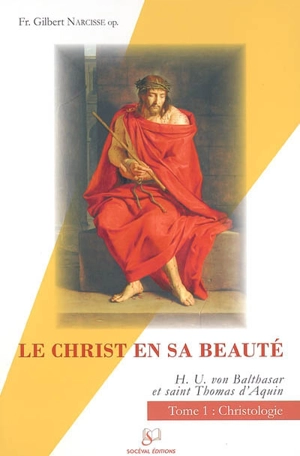 Le Christ en sa beauté : Hans Urs von Balthasar, saint Thomas d'Aquin. Vol. 1. Christologie - Gilbert Narcisse