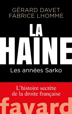 L'histoire secrète de la droite française. La haine : les années Sarko - Gérard Davet