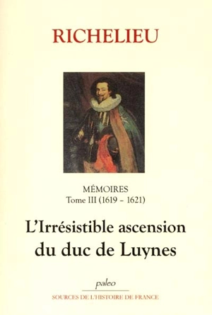 Mémoires. Vol. 3. L'irrésistible ascension du duc de Luynes : 1619-1621 - Armand Jean du Plessis duc de Richelieu