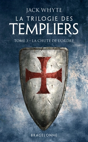 La trilogie des Templiers. Vol. 3. La chute de l'ordre - Jack Whyte