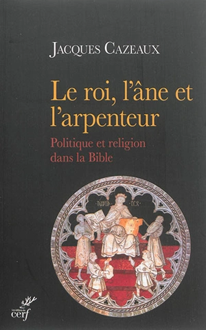 Le roi, l'âne et l'arpenteur : politique et religion dans la Bible - Jacques Cazeaux
