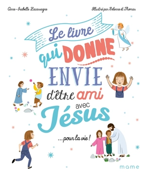 Le livre qui donne envie d'être ami avec Jésus... pour la vie ! - Anne-Isabelle Lacassagne