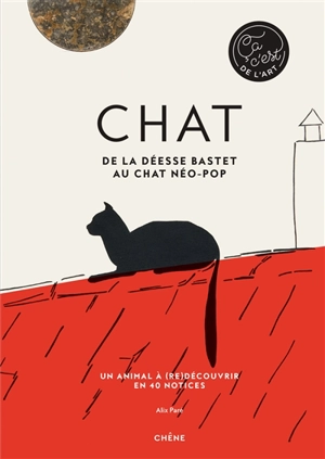 Chat : de la déesse Bastet au chat néo-pop : un animal à (re)découvrir en 40 notices - Alix Paré