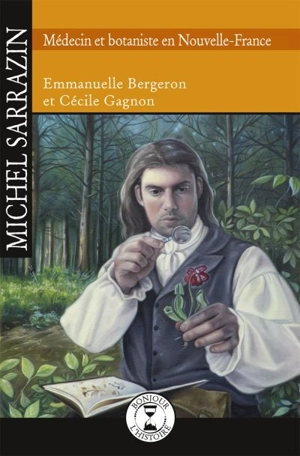Michel Sarrazin, médecin et botaniste en Nouvelle-France - Cécile Gagnon