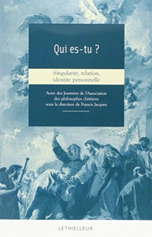 Qui es-tu ? : singularité, identité, relation personnelle : actes des journées de l'Association des philosophes chrétiens - Association des philosophes chrétiens (France). Journées (2011 ; Paris)