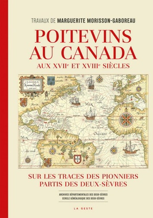 Poitevins au Canada : aux XVIIe et XVIIIe siècles : sur les traces des pionniers partis des Deux-Sèvres - Marguerite Morisson-Gaboreau