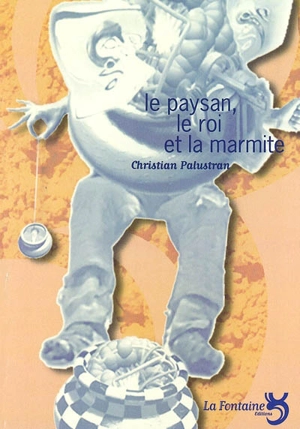 Le paysan, le roi et la marmite - Christian Palustran