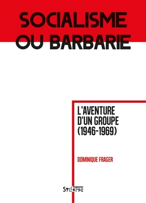 Socialisme ou barbarie : l'aventure d'un groupe (1946-1969) - Dominique Frager