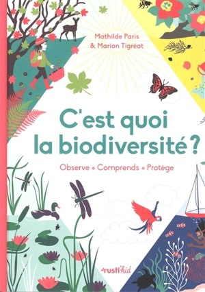 C'est quoi la biodiversité ? : observe, comprends, protège - Mathilde Paris