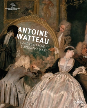 Antoine Watteau : l'art, le marché et l'artisanat d'art