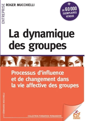 La dynamique des groupes : processus d'influence et de changement dans la vie affective des groupes - Roger Mucchielli