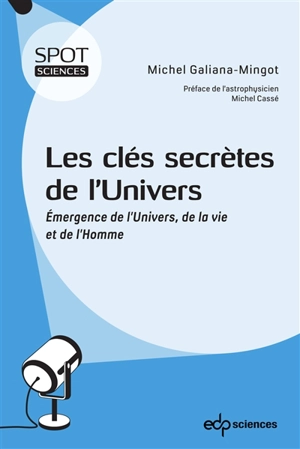 Les clés secrètes de l'Univers : émergence de l'Univers, de la vie et de l'homme - Michel Galiana-Mingot