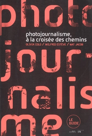 Photojournalisme, à la croisée des chemins : le guide - Olivia Colo