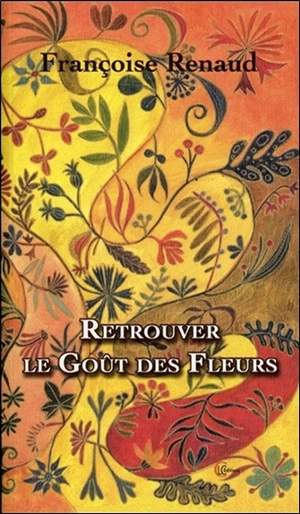 Retrouver le goût des fleurs - Françoise Renaud