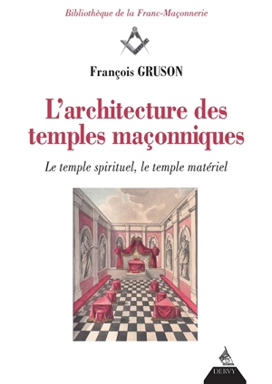L'architecture des temples maçonniques : le temple spirituel, le temple matériel - François Gruson