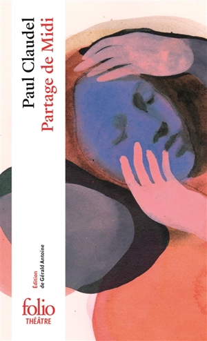 Partage de midi : version de 1906 suivie de deux versions primitives inédites et de lettres, également inédites, à Ysé - Paul Claudel