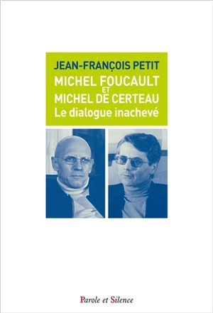 Michel Foucault et Michel de Certeau : le dialogue inachevé - Jean-François Petit