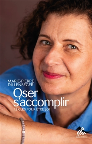 Oser s'accomplir : 12 clés pour être soi - Marie-Pierre Dillenseger