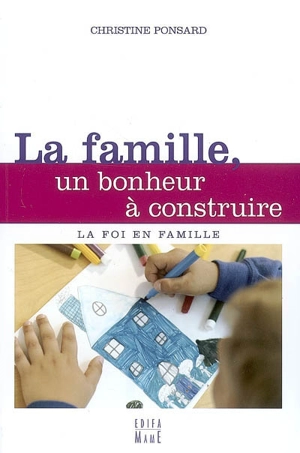 La famille, un bonheur à construire - Christine Ponsard