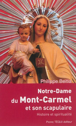 Notre-Dame du mont Carmel et son scapulaire : histoire et spiritualité - Philippe Beitia