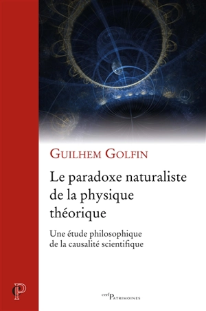 Le paradoxe naturaliste de la physique théorique : une étude philosophique de la causalité scientifique - Guilhem Golfin