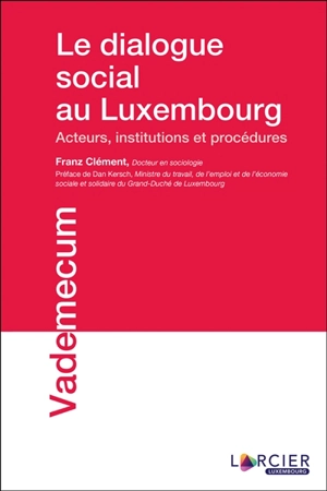 Le dialogue social au Luxembourg : acteurs, institutions et procédures - Franz Clément