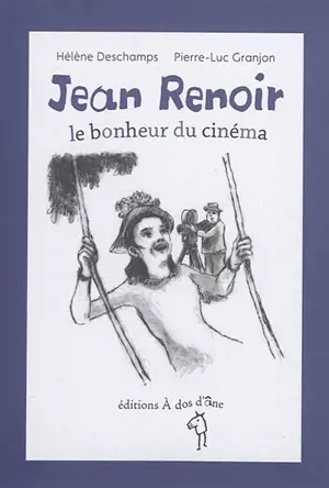 Jean Renoir : le bonheur du cinéma - Hélène Deschamps