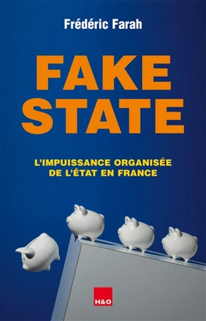 Fake state : l'impuissance organisée de l'Etat en France : essai - Frédéric Farah