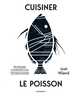 Cuisiner le poisson : des découpes à la maturation à sec : techniques & recettes - Josh Niland