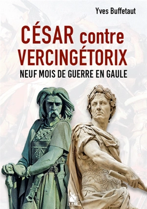 César contre Vercingétorix : neuf mois de guerre en Gaule - Yves Buffetaut