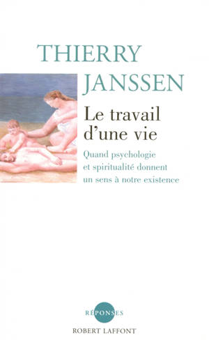 Le travail d'une vie : quand psychologie et spiritualité donnent un sens à notre existence - Thierry Janssen