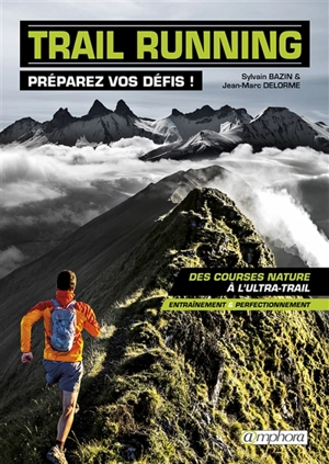 Trail running : préparez vos défis ! : des courses nature à l'ultra-trail, entraînement & perfectionnement - Sylvain Bazin