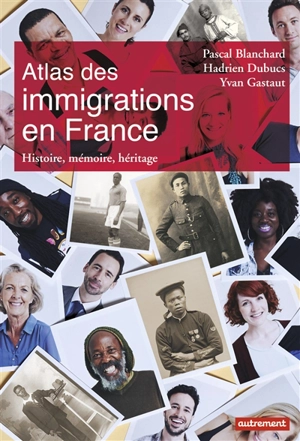 Atlas des immigrations en France : histoire, mémoire, héritage - Pascal Blanchard