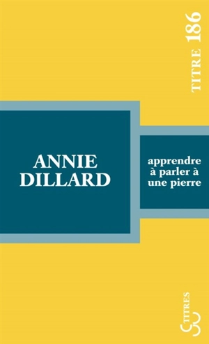 Apprendre à parler à une pierre : expéditions et rencontres - Annie Dillard