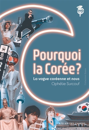 Les cahiers de Corée, n° 11. Pourquoi la Corée ? : K-pop, K-drama, K-food... : comment elle a changé leur vie - Ophélie Surcouf