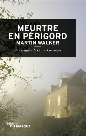 Une enquête de Bruno Courrèges. Meurtre en Périgord - Martin Walker