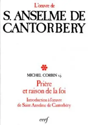 Prière et raison de la foi : introduction à l'oeuvre de saint Anselme de Cantorbéry - Michel Corbin