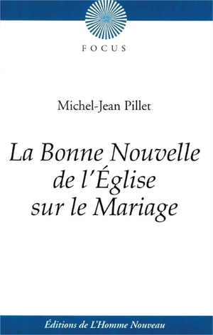 La bonne nouvelle de l'Eglise sur le mariage - Michel-Jean Pillet