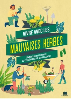 Vivre avec les mauvaises herbes : comment bien les utiliser ou s'en débarrasser naturellement - Guylaine Goulfier