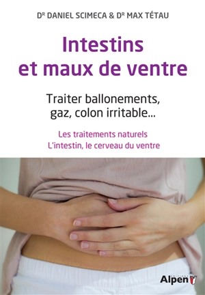 Intestins et maux de ventre : traiter ballonnements, gaz, colon irritable... : les traitements naturels, l'intestin, le cerveau du ventre - Daniel Scimeca