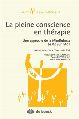 La pleine conscience en thérapie : une approche de la mindfulness basée sur l'ACT en psychothérapie - Kelly G. Wilson