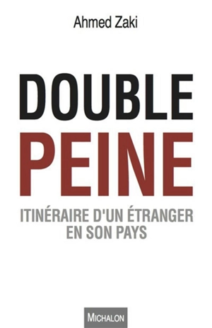 Double peine : itinéraire d'un étranger en son pays - Ahmed Zaki