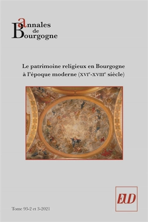 Annales de Bourgogne, n° 93-2-3. Le patrimoine religieux en Bourgogne à l'époque moderne (XVIe-XVIIIe siècle)