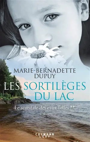 Le scandale des eaux folles. Vol. 2. Les sortilèges du lac - Marie-Bernadette Dupuy